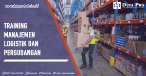 Training Manajemen Logistik dan Pergudangan Pusat Informasi Pelatihan di Jakarta, Bandung, Jogja, Surabaya, Bali, Lombok, Kalimantan Duta Pro Training Consulting